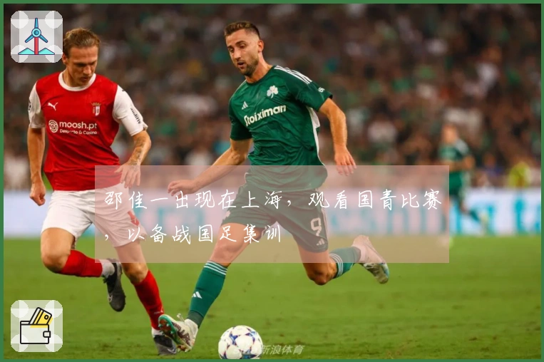 邵佳一出现在上海,观看国青比赛,以备战国足集训